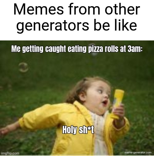 from another generator ;-; |  Memes from other generators be like | image tagged in other meme generators,lol,funny,memes,fat girl running,little girl running away | made w/ Imgflip meme maker