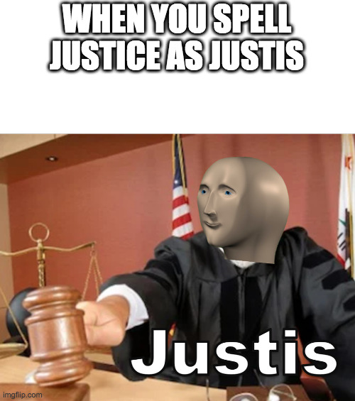 Meme man Justis | WHEN YOU SPELL JUSTICE AS JUSTIS | image tagged in meme man justis | made w/ Imgflip meme maker