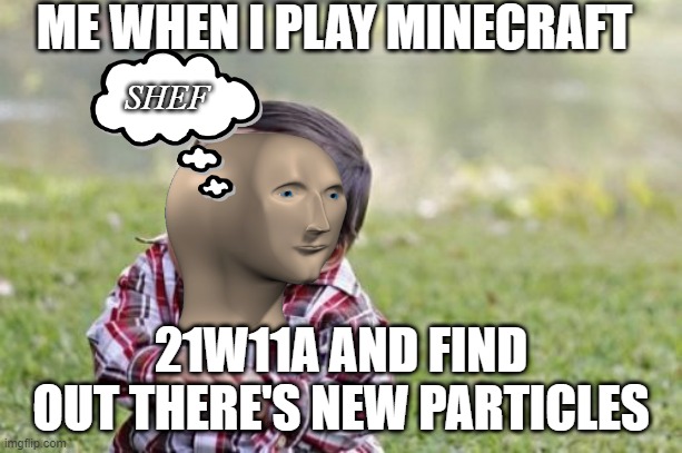 Electric Spark Particle Is In Minecraft | ME WHEN I PLAY MINECRAFT; SHEF; 21W11A AND FIND OUT THERE'S NEW PARTICLES | image tagged in memes,evil toddler | made w/ Imgflip meme maker