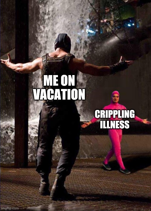 Nice big hug... | ME ON
VACATION; CRIPPLING
ILLNESS | image tagged in pink guy vs bane,sick,ill,illness,cold,insomnia | made w/ Imgflip meme maker