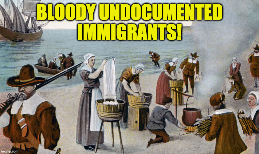 Pilgrims | BLOODY UNDOCUMENTED
IMMIGRANTS! | image tagged in pilgrims | made w/ Imgflip meme maker