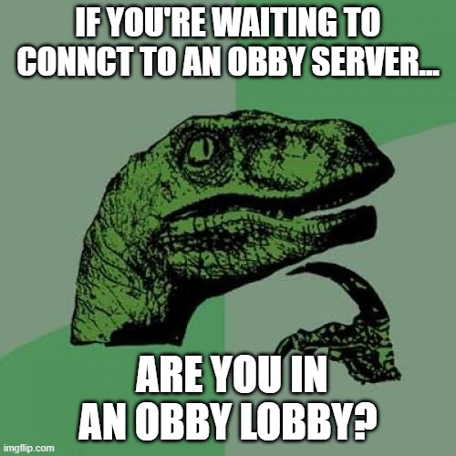 roblox ads be like: | IF YOU'RE WAITING TO CONNCT TO AN OBBY SERVER... ARE YOU IN AN OBBY LOBBY? | image tagged in bruh moment,not funny,roblox,trash | made w/ Imgflip meme maker