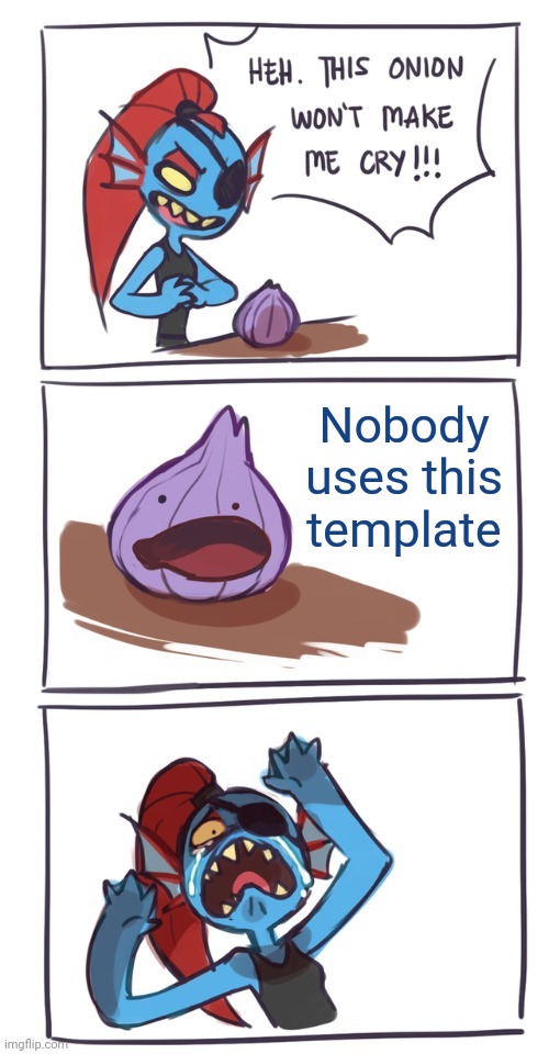 Undyne onion | Nobody uses this template | image tagged in undyne onion | made w/ Imgflip meme maker