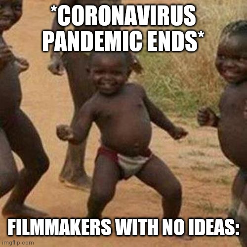 Coronavirus go brrr | *CORONAVIRUS PANDEMIC ENDS*; FILMMAKERS WITH NO IDEAS: | image tagged in memes,third world success kid | made w/ Imgflip meme maker