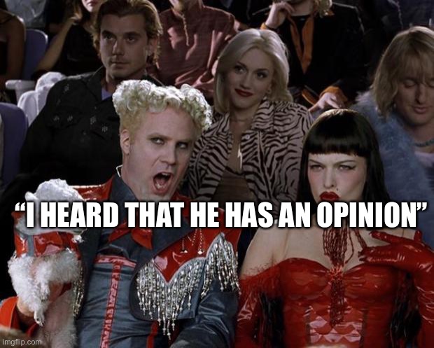 two people on the internet gossiping | “I HEARD THAT HE HAS AN OPINION” | image tagged in memes,mugatu so hot right now,gossip,opinion,internet | made w/ Imgflip meme maker