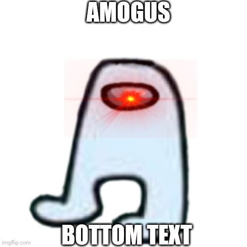 Sus | AMOGUS; BOTTOM TEXT | image tagged in memes | made w/ Imgflip meme maker