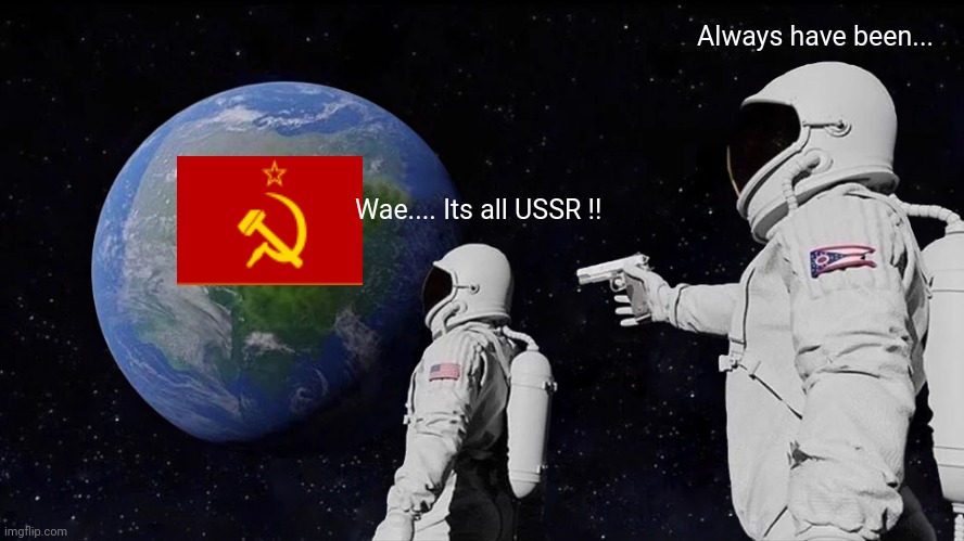 Always Has Been | Always have been... Wae.... Its all USSR !! | image tagged in memes,always has been | made w/ Imgflip meme maker