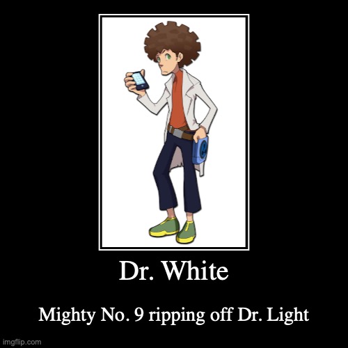 Dr. White | image tagged in funny,demotivationals,mighty no 9,gaming | made w/ Imgflip demotivational maker