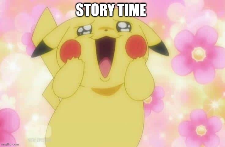 Pikachu | STORY TIME | image tagged in pikachu | made w/ Imgflip meme maker