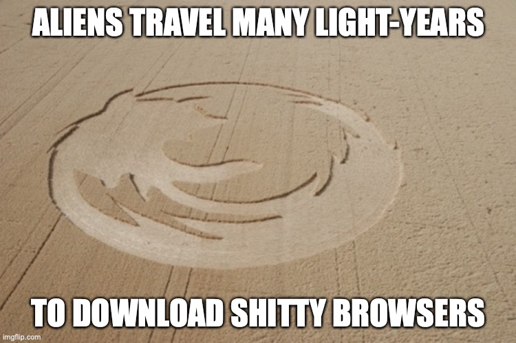Mozilla Firefox Crop Circles | ALIENS TRAVEL MANY LIGHT-YEARS; TO DOWNLOAD SHITTY BROWSERS | image tagged in crop circles,mozilla firefox,memes,browser | made w/ Imgflip meme maker