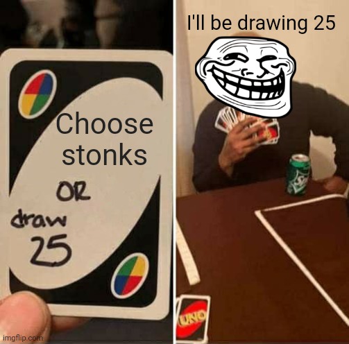 UNO Draw 25 Cards | I'll be drawing 25; Choose stonks | image tagged in memes,uno draw 25 cards | made w/ Imgflip meme maker