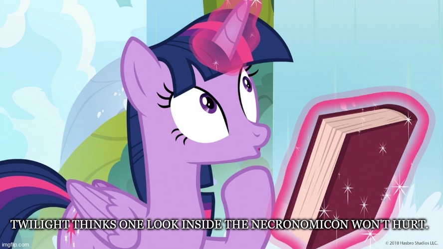 Twilight Sparkle Book | TWILIGHT THINKS ONE LOOK INSIDE THE NECRONOMICON WON'T HURT. | image tagged in twilight sparkle book | made w/ Imgflip meme maker