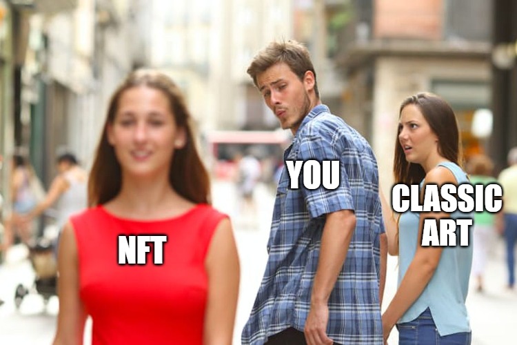 Distracted Boyfriend Meme | YOU; CLASSIC ART; NFT | image tagged in memes,distracted boyfriend | made w/ Imgflip meme maker