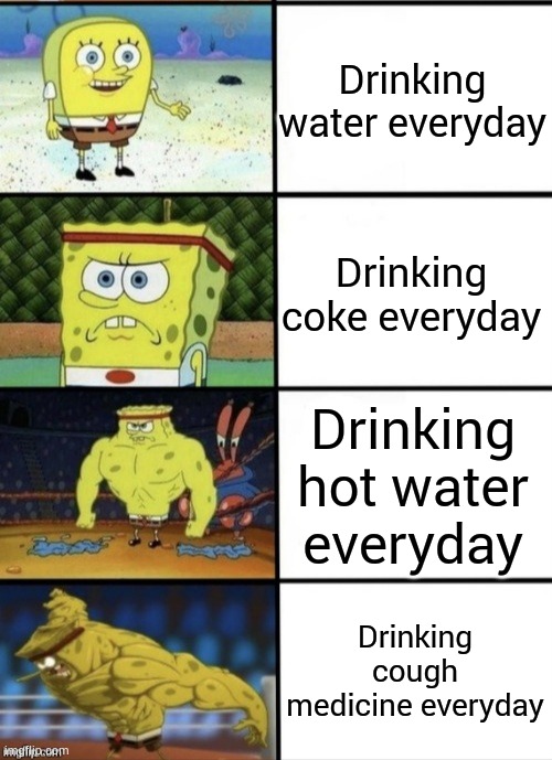 Super strong | Drinking water everyday; Drinking coke everyday; Drinking hot water everyday; Drinking cough medicine everyday | image tagged in spongebob strength | made w/ Imgflip meme maker