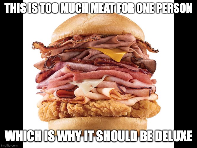 Deluxe Chicken Burger | THIS IS TOO MUCH MEAT FOR ONE PERSON; WHICH IS WHY IT SHOULD BE DELUXE | image tagged in memes,food,burger,chicken | made w/ Imgflip meme maker