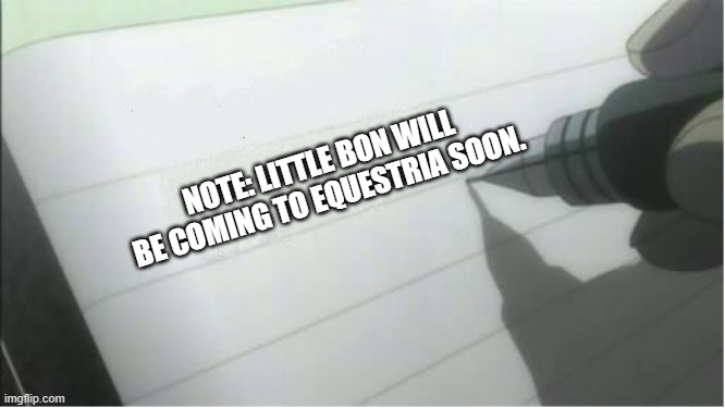 death note blank | NOTE: LITTLE BON WILL BE COMING TO EQUESTRIA SOON. | image tagged in death note blank | made w/ Imgflip meme maker