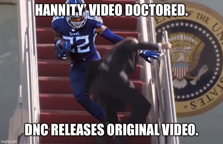 Biden falls | HANNITY’ VIDEO DOCTORED. DNC RELEASES ORIGINAL VIDEO. | image tagged in funny memes | made w/ Imgflip meme maker