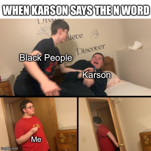 Karson says the n word |  WHEN KARSON SAYS THE N WORD; Black People; Karson; Me | image tagged in kid gets slapped | made w/ Imgflip meme maker