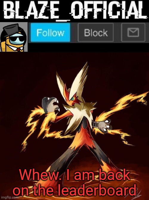 Blaze_official announcement | Whew. I am back on the leaderboard | image tagged in blaze_official announcement | made w/ Imgflip meme maker