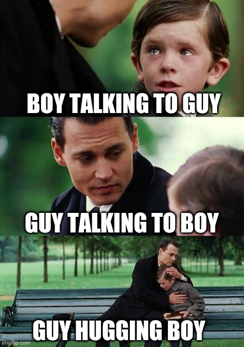 Finding Neverland | BOY TALKING TO GUY; GUY TALKING TO BOY; GUY HUGGING BOY | image tagged in memes,finding neverland | made w/ Imgflip meme maker