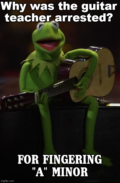 Kermit Guitar | Why was the guitar teacher arrested? FOR FINGERING "A" MINOR | image tagged in kermit guitar,eye roll | made w/ Imgflip meme maker