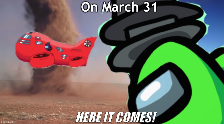 YES! | On March 31; HERE IT COMES! | made w/ Imgflip meme maker