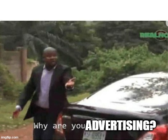 why are you running | ADVERTISING? | image tagged in why are you running | made w/ Imgflip meme maker