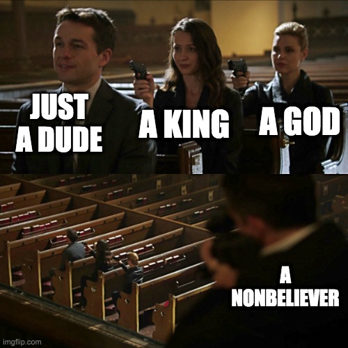 It's a reference to a quote | JUST A DUDE; A GOD; A KING; A NONBELIEVER | image tagged in assassination chain | made w/ Imgflip meme maker