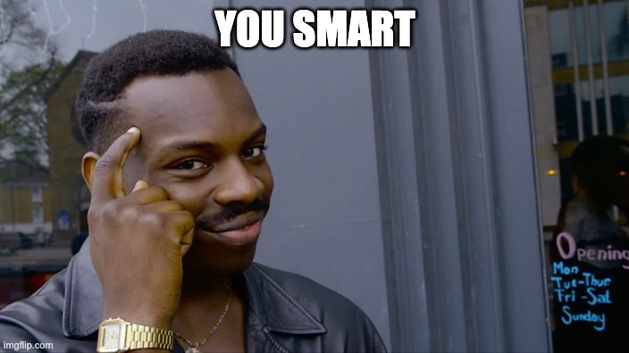 YOU SMART | image tagged in you can't if you don't | made w/ Imgflip meme maker