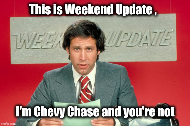 Chevy Chase snl weekend update | This is Weekend Update , I'm Chevy Chase and you're not | image tagged in chevy chase snl weekend update | made w/ Imgflip meme maker