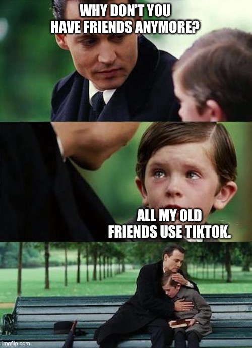 Anyone Else In The Anti-TikTok Club? | WHY DON’T YOU HAVE FRIENDS ANYMORE? ALL MY OLD FRIENDS USE TIKTOK. | image tagged in crying-boy-on-a-bench,tiktok sucks,friends | made w/ Imgflip meme maker