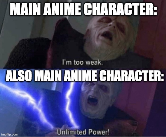 Too weak Unlimited Power | MAIN ANIME CHARACTER:; ALSO MAIN ANIME CHARACTER: | image tagged in too weak unlimited power | made w/ Imgflip meme maker
