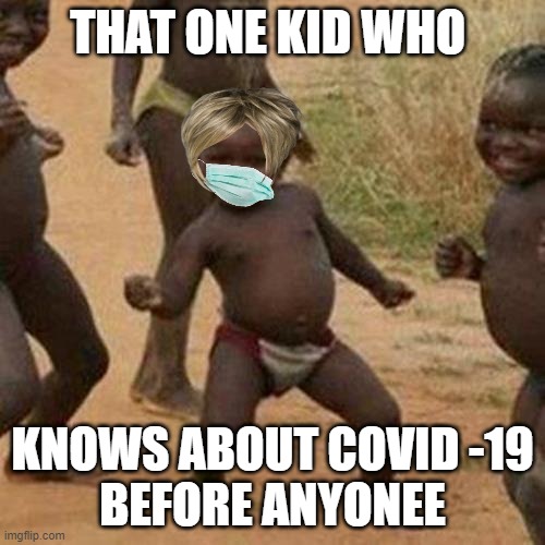 Third World Success Kid Meme | THAT ONE KID WHO; KNOWS ABOUT COVID -19
BEFORE ANYONEE | image tagged in memes,third world success kid | made w/ Imgflip meme maker