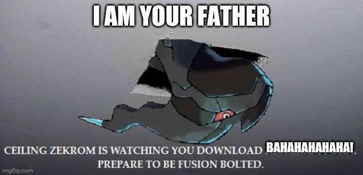 Ceiling Zekrom | I AM YOUR FATHER; BAHAHAHAHAHA! | image tagged in ceiling zekrom | made w/ Imgflip meme maker