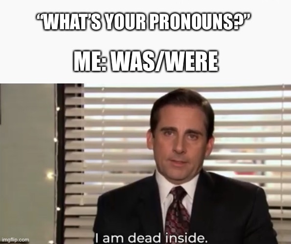 Yeet | “WHAT’S YOUR PRONOUNS?”; ME: WAS/WERE | image tagged in funny memes | made w/ Imgflip meme maker