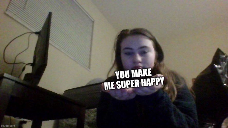 YOU MAKE ME SUPER HAPPY | made w/ Imgflip meme maker