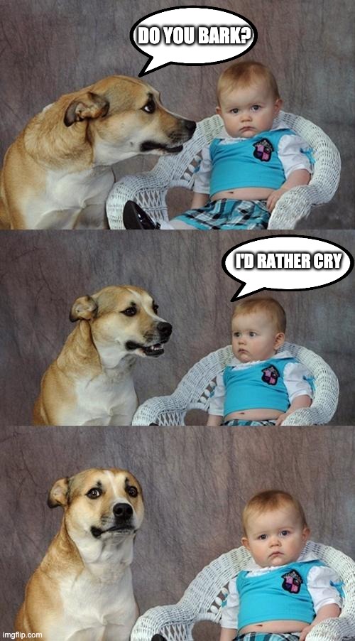 Friends? | DO YOU BARK? I'D RATHER CRY | image tagged in memes,dad joke dog | made w/ Imgflip meme maker