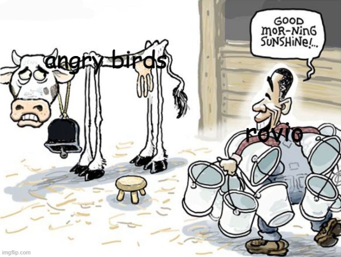 #bringbackoldangrybirds | angry birds; rovio | image tagged in milking the cow | made w/ Imgflip meme maker
