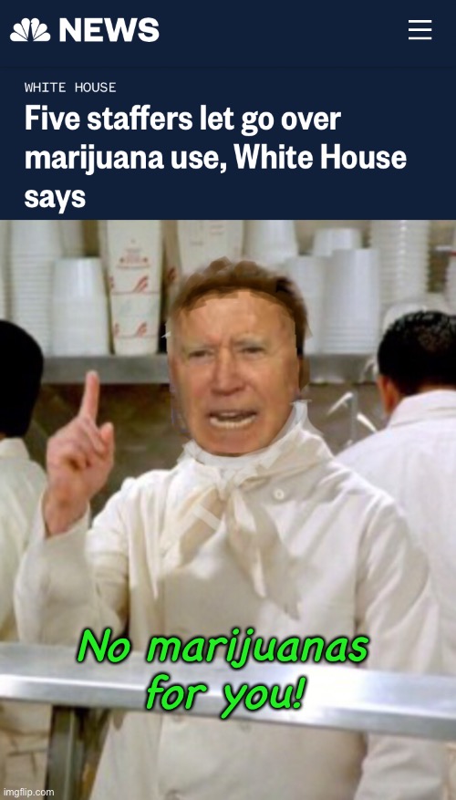 Pot nazi | No marijuanas for you! | image tagged in joe biden,memes,politics lol | made w/ Imgflip meme maker