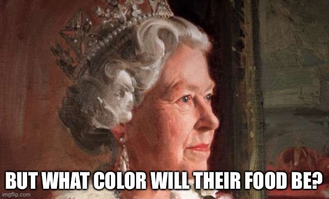 BUT WHAT COLOR WILL THEIR FOOD BE? | made w/ Imgflip meme maker