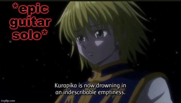 Kurapika | *epic guitar solo* | image tagged in kurapika | made w/ Imgflip meme maker