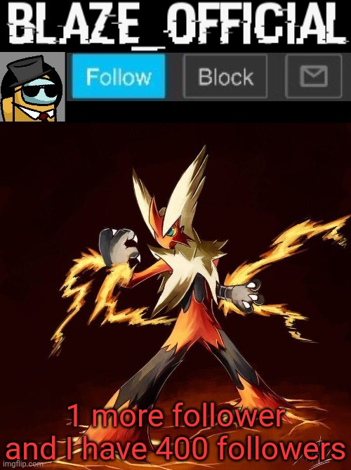 I almost have 400 followers | 1 more follower and I have 400 followers | image tagged in blaze_official announcement | made w/ Imgflip meme maker