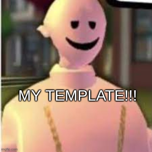 My template! | MY TEMPLATE!!! | image tagged in earthworm sally's template | made w/ Imgflip meme maker
