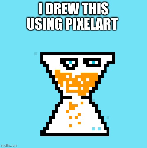 ik it's terrible ik ik lol i just posted it cause wanted no harm done | I DREW THIS USING PIXELART | image tagged in funny,fails,hour glass | made w/ Imgflip meme maker