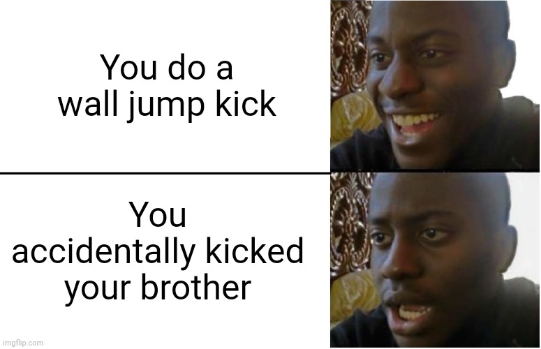 Disappointed Black Guy | You do a wall jump kick; You accidentally kicked your brother | image tagged in disappointed black guy | made w/ Imgflip meme maker