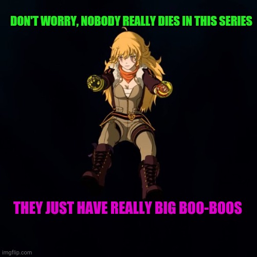 RWBY VOLUME 8 CHAPTER 13 | DON'T WORRY, NOBODY REALLY DIES IN THIS SERIES; THEY JUST HAVE REALLY BIG BOO-BOOS | image tagged in rwby volume 8 chapter 13 | made w/ Imgflip meme maker