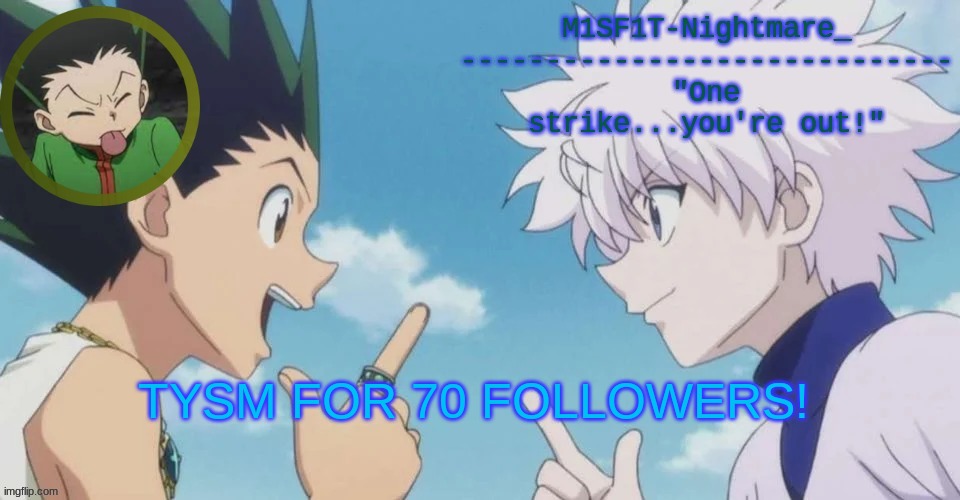 You guys are the best- | TYSM FOR 70 FOLLOWERS! | image tagged in m1sf1t's hxh temp | made w/ Imgflip meme maker