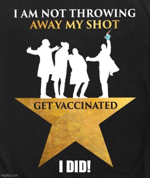 Just got muh jab | I DID! | image tagged in i am not throwing away my shot get vaccinated | made w/ Imgflip meme maker