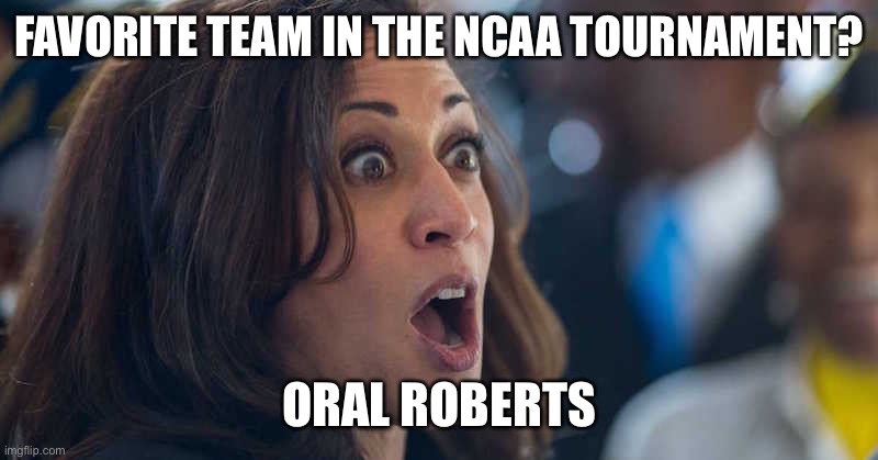 Because she blows dudes to get ahead. (Pun intended) | FAVORITE TEAM IN THE NCAA TOURNAMENT? ORAL ROBERTS | image tagged in kamala harriss | made w/ Imgflip meme maker