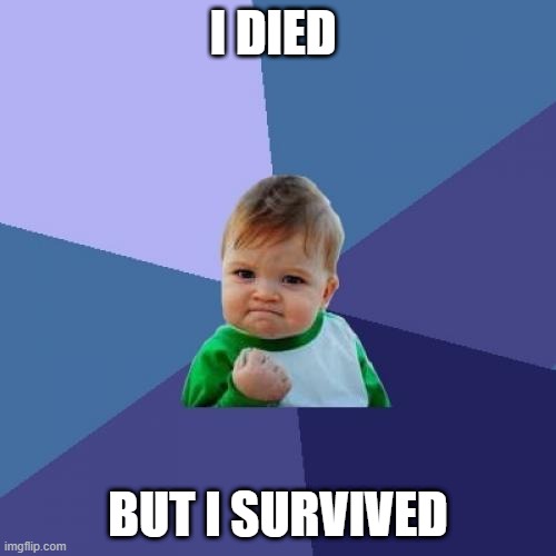 cheat death | I DIED; BUT I SURVIVED | image tagged in memes,success kid | made w/ Imgflip meme maker